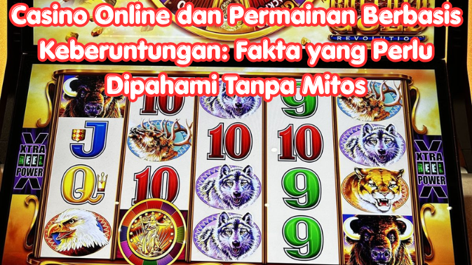 Casino Online dan Permainan Berbasis Keberuntungan: Fakta yang Perlu Dipahami Tanpa Mitos
