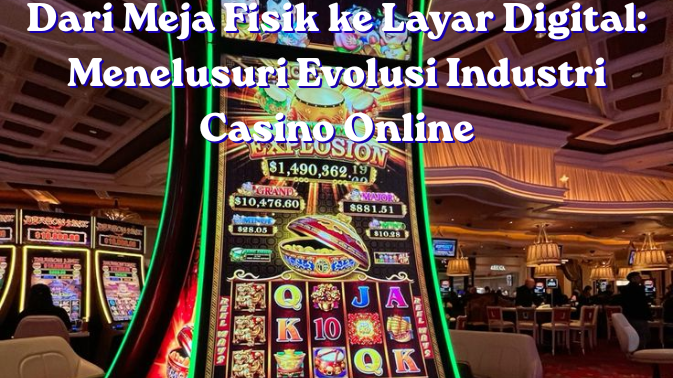 Dari Meja Fisik ke Layar Digital: Menelusuri Evolusi Industri Casino Online