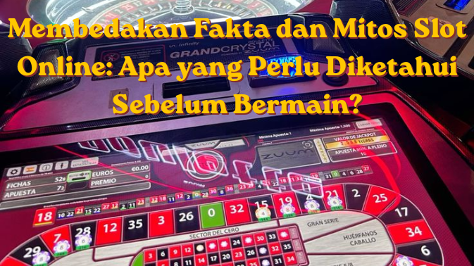 Membedakan Fakta dan Mitos Slot Online: Apa yang Perlu Diketahui Sebelum Bermain?